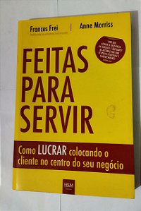 Feitas Para Servir - Frances Frei e Anne Morris