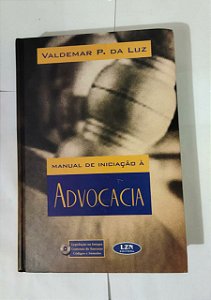 Manual De iniciação à Advocacia - Valdemar P. Da Luz