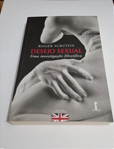 Desejo Sexual - Uma investigação filosófica - Roger Scruton