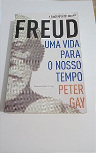 Freud - A Biografia Definitiva - Uma Vida para nosso tempo - Peter Gay