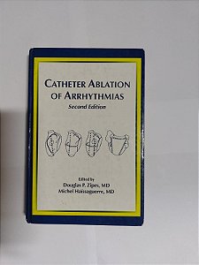 Catheter Ablation Of Arrhythmias - Douglas P. Zipes e Michel Haissaguerre (Inglês)