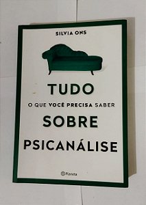 Tudo o que você precisa saber Sobre Psicanálise - Silvia Ons