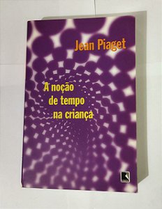 A Noção De Tempo Na Criança - Jean Piaget