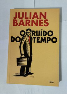 O Ruído Do Tempo - Julian Barnes