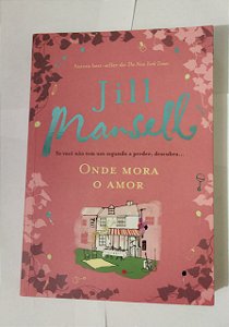 Onde Mora O Amor - Jill Mansell