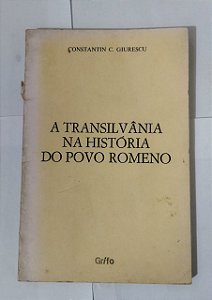 A Transilvânia Na História Do Povo Romeno - Constantin C. Giurescu