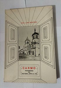 Carmo: Patrimônio Da História, Arte e Fé - Raul Leme Monteiro