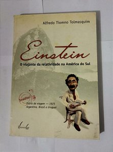 Einstein: O viajante da relatividade na América do Sul - Alfredo Tiomno Tolmasquin