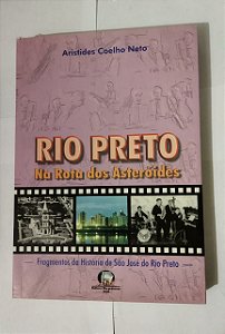 Rio Preto: Na Rota Dos Asteróides - Aristides Coelho Neto