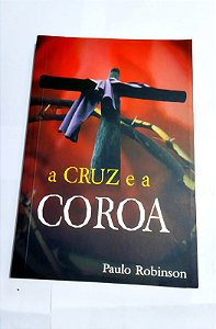 Cruz e a Coroa - Paulo Robinson