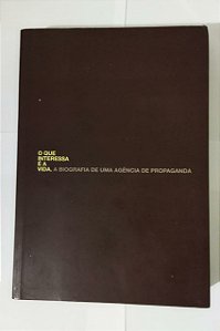 O Que Interessa é a Vida - A Biografia de Uma Agência de Propaganda