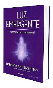 Luz Emergente - A Jornada da cura pessoal - Barbara Ann Brennan