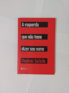 A Esquerda que  não teme Dizer seu Nome - Vladimir Safatler