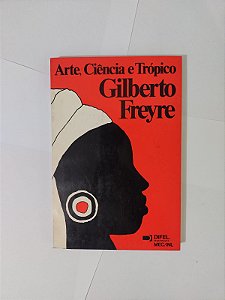 Arte, Ciência e Trópico - Gilberto Freyre