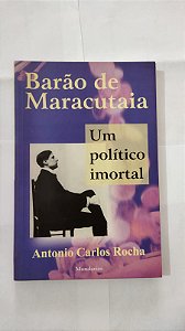 Barão De Maracutaia: Um Político Imoral - Antonio Carlos Rocha