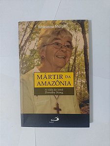 Mártir da Amazônia - Roseanne Murphy