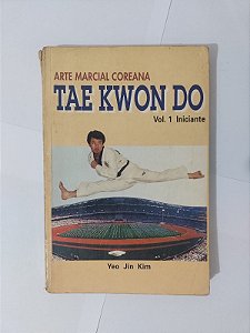 Arte Marcial Coreana Tae Kwon do: Vol. 1 Iniciante - Yeo Jim Kim