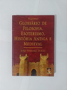 Glossário de Filosofia, Esoterismo, História Antiga e Medieval - João Ferreira Durão