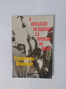 A Revolução na Esquerda e a Invenção do Brasil - Cristovam Buarque