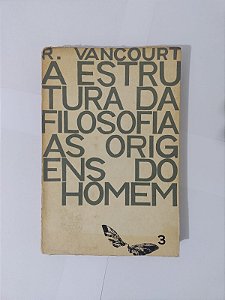 A Estrutura da filosofia: As origens do Homem - R. Vancourt