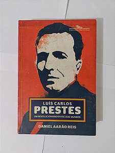 Luís Carlos Prestes: Um Revolucionário entre dois Mundos - Daniel Aarão Reis
