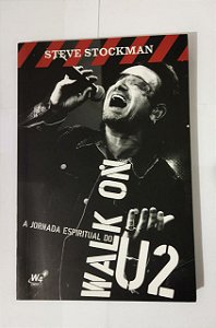 Walk On: A Jornada Espiritual do U2 - Steve Stockman