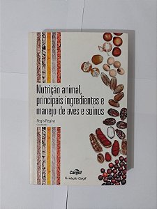 Nutrição Animal Principais Ingredientes e Manejo de Aves e Suínos - Regis Regina