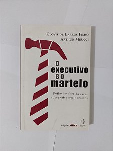 O Executivo e o Martelo - Clóvis de Barros Filho e Arthur Meucci