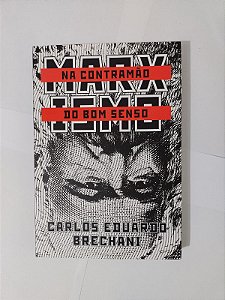 Marxismo:  Na Contramão do Bom Senso - Carlos Eduardo Brechani