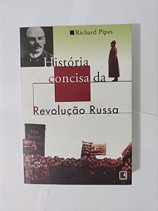 História Concisa da Revolução Russa - Richard Pipes