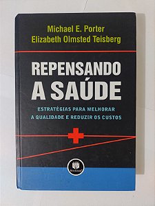 Repensando a Saúde - Michael E. Porter e Elizabeth Olmsted Teisberg