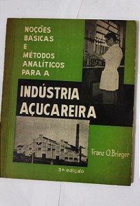 Noções Básicas e Métodos Analíticos Para A indústria Açucareira - Franz O. Brieger