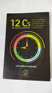 12 Cs : Do Ciclo do Sucesso - Luiz Aurélio Chamlian