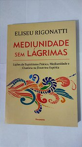 Mediunidade Sem Lagrimas - Eliseu Rigonatti