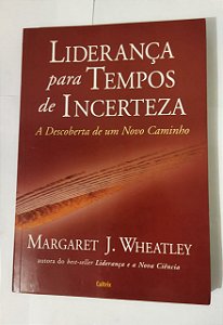 Liderança Para Tempos De Incerteza - Margaret J. Wheatley