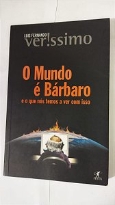 O Mundo É Bárbaro e o que nos temos a ver com isso - Luiz Fernando Veríssimo