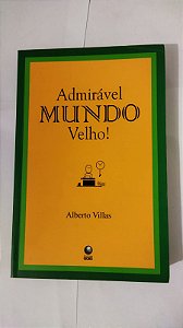 Admirável Mundo Velho - Alberto Villas