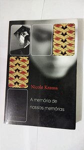 A Memória De Nossas Memórias - Nicole Krauss