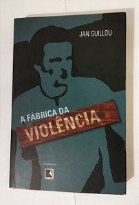 A Fábrica Da Violência - Jan Guillou