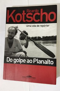 Do Golpe Ao Planalto - Ricardo Kotscho