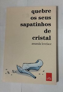 Quebre Os Seus Sapatinhos De Cristal - Amanda Lovelace