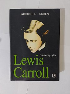 Lewis Carroll: Uma Biografia - Morton N. Cohen