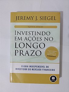 Investindo em Ações no Longo Prazo - Jeremy J. Siegel