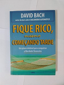 Fique Rico, Mesmo Começando Tarde - David Bach