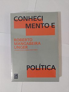 Conhecimento e Política - Roberto Mangabeira Unger
