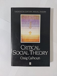 Critical Social Theory - Craig Calhoun (Em Inglês)