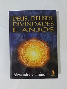 Deus, Deuses, Divindades e Anjos - Alexandre Cumino