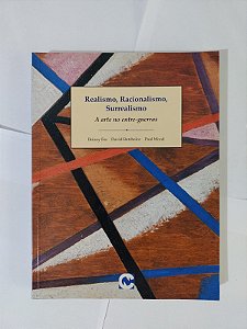 Realismo, Racionalismo, Surrealismo: A Arte no Entre-Guerras - Briony Fer, David Batchelor e Paul Wood