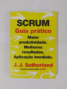 Scrum Guia Prático - J. J. Sutherland