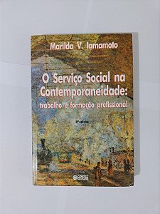 O Serviço Social na Contemporaneidade: Trabalho e Formação Profissional - Marilda V. Iamamoto
